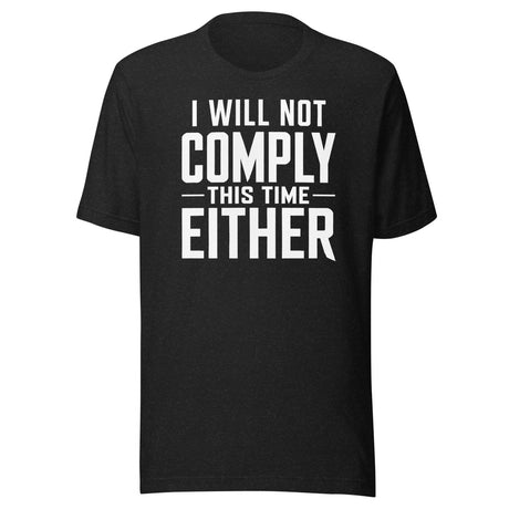 I Will Not Comply This Time Either shirt