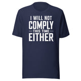I Will Not Comply This Time Either shirt