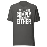 I Will Not Comply This Time Either shirt