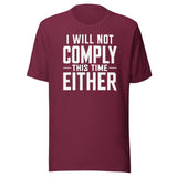 I Will Not Comply This Time Either shirt