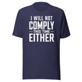 I Will Not Comply This Time Either shirt
