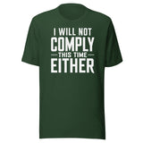 I Will Not Comply This Time Either shirt