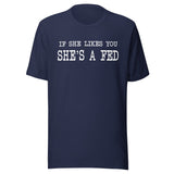 If She Likes You She's A Fed Shirt