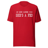 If She Likes You She's A Fed Shirt
