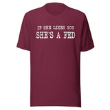 If She Likes You She's A Fed Shirt