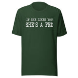 If She Likes You She's A Fed Shirt