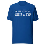 If She Likes You She's A Fed Shirt