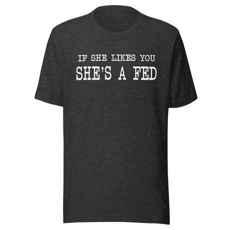 If She Likes You She's A Fed Shirt