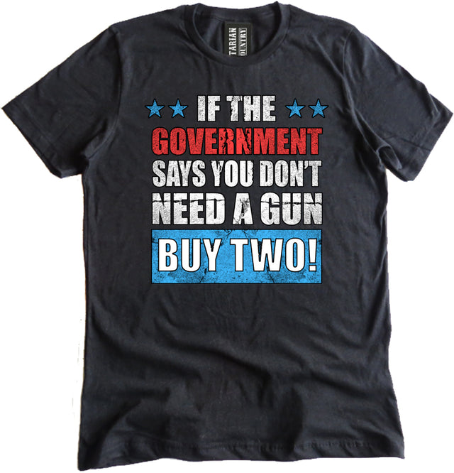 If The Government Says You Don't Need a Gun Buy Two Shirt