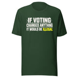 If Voting Changed Anything It Would Be Illegal Shirt