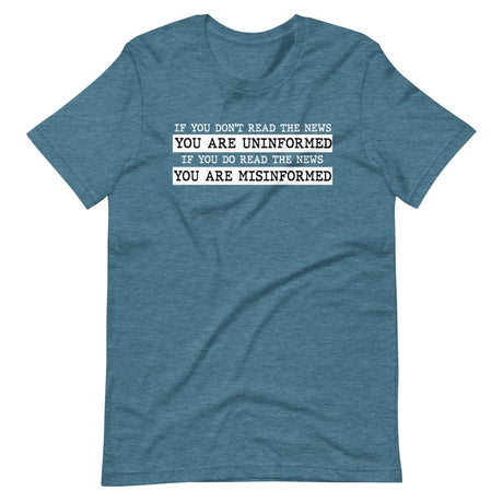 If You Read The News You Are Misinformed Shirt