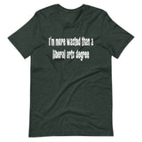 I'm More Wasted Than a Liberal Arts Degree Shirt