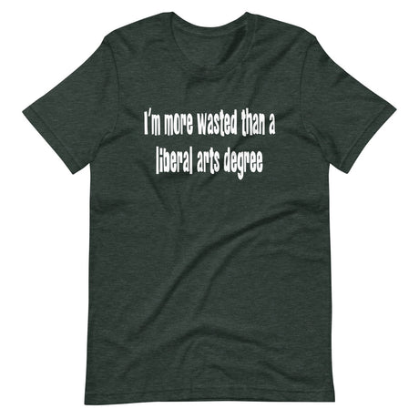 I'm More Wasted Than a Liberal Arts Degree Shirt