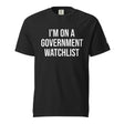 I'm On a Government Watchlist Garment - Dyed Heavyweight Shirt