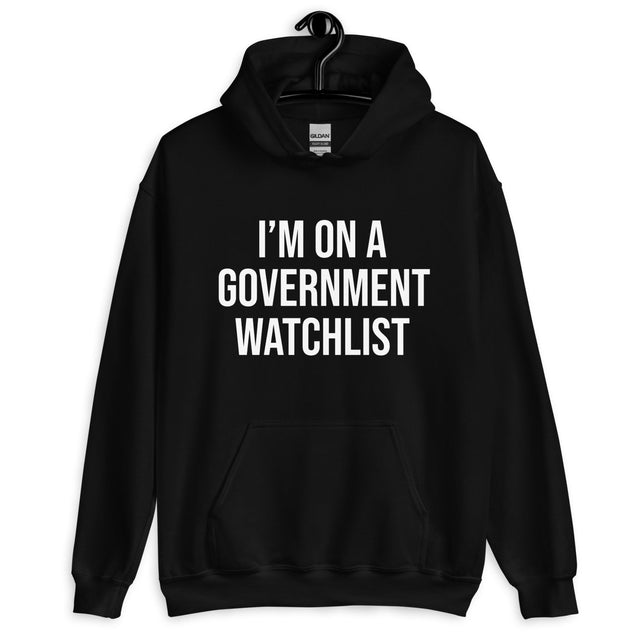 I'm On A Government Watchlist Hoodie