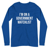 I'm On a Government Watchlist Long Sleeve Shirt