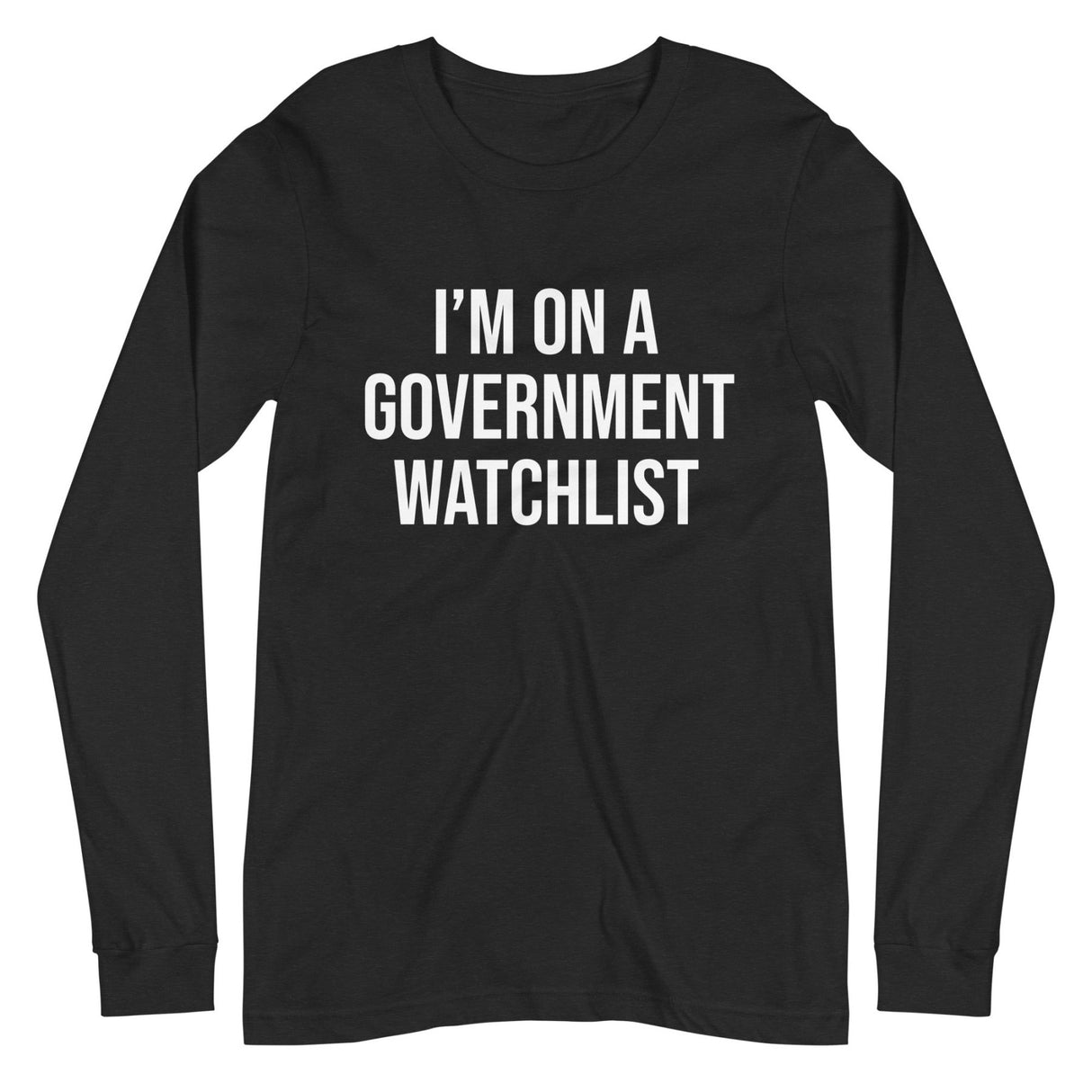 I'm On a Government Watchlist Long Sleeve Shirt