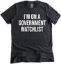 I'm On a Government Watchlist Shirt