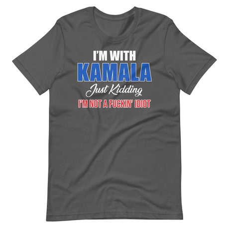 I'm With Kamala Just Kidding I'm Not An Idiot Shirt