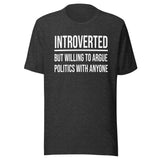 Introverted But Willing to Argue Politics Shirt