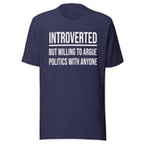 Introverted But Willing to Argue Politics Shirt