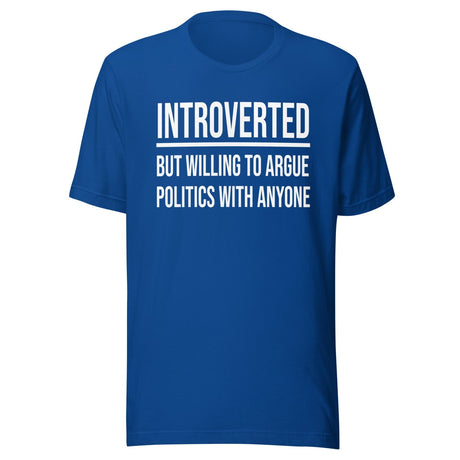 Introverted But Willing to Argue Politics Shirt