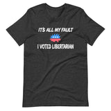 It's All My Fault I Voted Libertarian Shirt