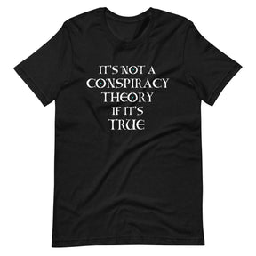 It's Not a Conspiracy Theory if it's True Shirt