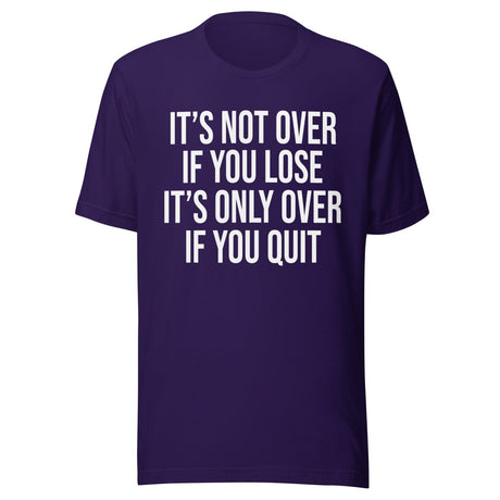 It's Only Over If You Quit Shirt
