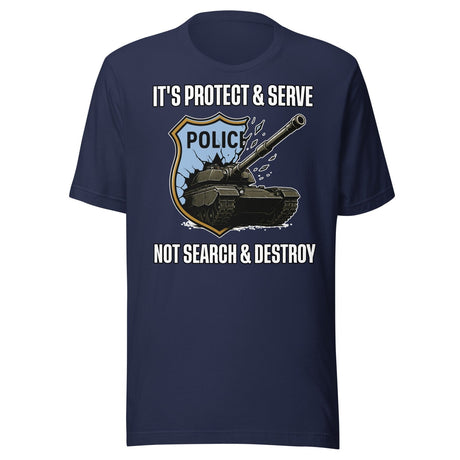 It's Protect and Serve Not Search and Destroy Shirt