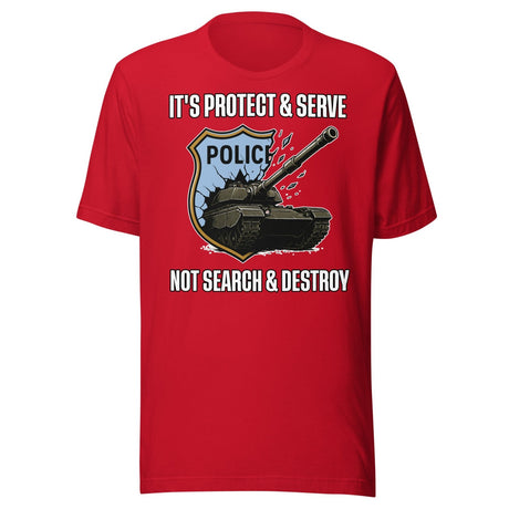 It's Protect and Serve Not Search and Destroy Shirt