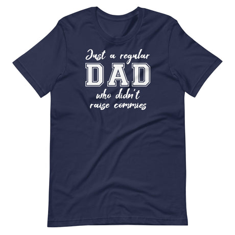 Just A Regular Dad Who Didn't Raise Commies Shirt