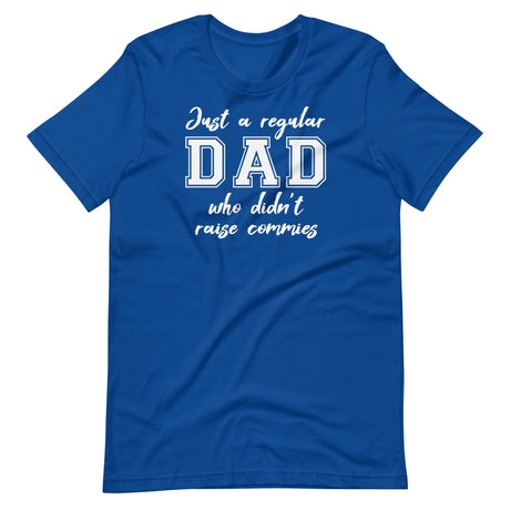 Just A Regular Dad Who Didn't Raise Commies Shirt