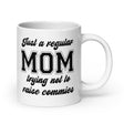 Just A Regular Mom Trying Not To Raise Commies Mug