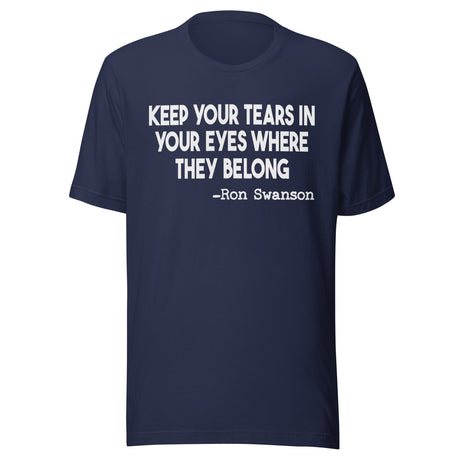 Keep Your Tears In Your Eyes Where They Belong Shirt