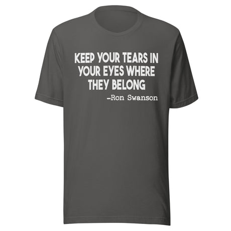 Keep Your Tears In Your Eyes Where They Belong Shirt