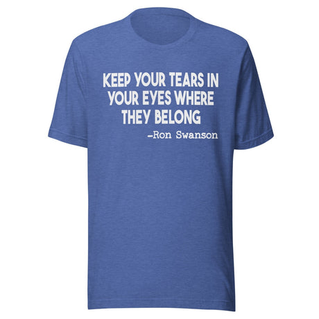 Keep Your Tears In Your Eyes Where They Belong Shirt