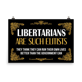 Libertarians Are Such Elitists Poster