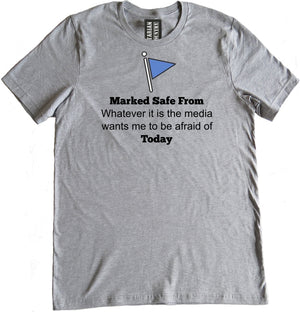 Marked Safe From Whatever It Is The Media Wants Me To Be Afraid Of Today Shirt by Libertarian Country