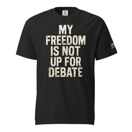 My Freedom is Not Up For Debate Garment - Dyed Heavyweight Shirt