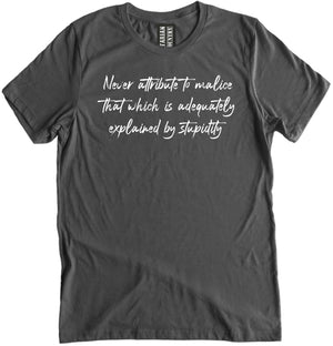 Never Attribute To Malice That Which Is Adequately Explained by Stupidity Shirt by Libertarian Country