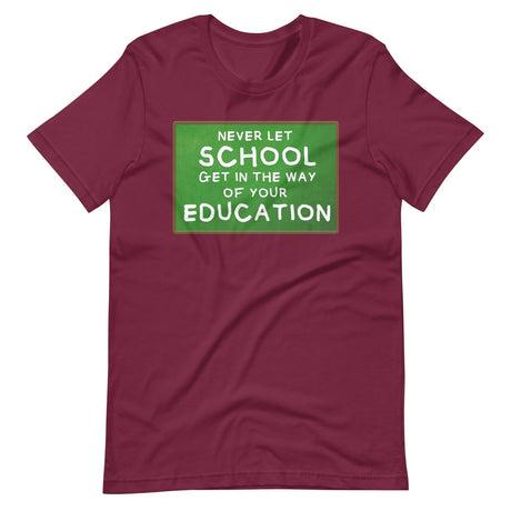 Never Let School Get In The Way of Your Education Shirt