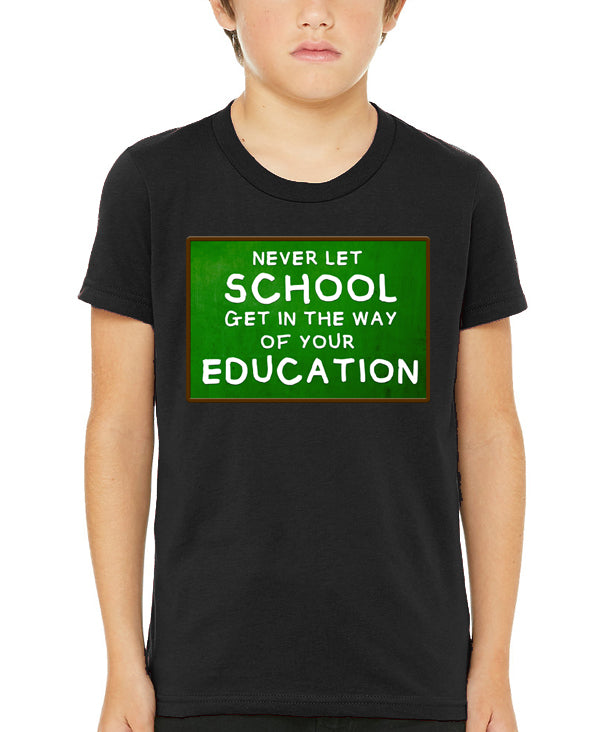Never Let School Get in The Way of Your Education Youth Shirt