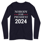 Nobody For President Long Sleeve Shirt