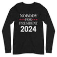 Nobody For President Long Sleeve Shirt