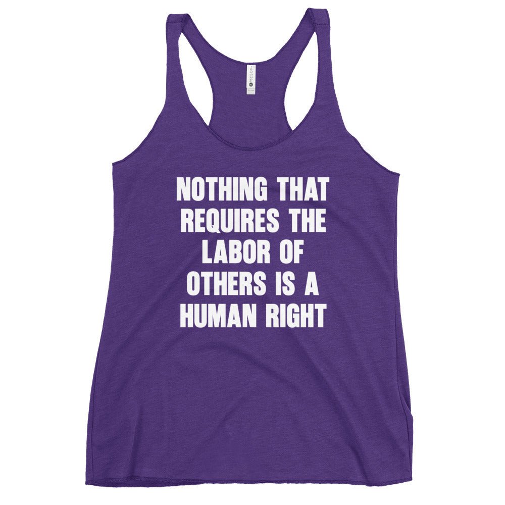 Nothing That Requires The Labor of Others Women's Racerback Tank