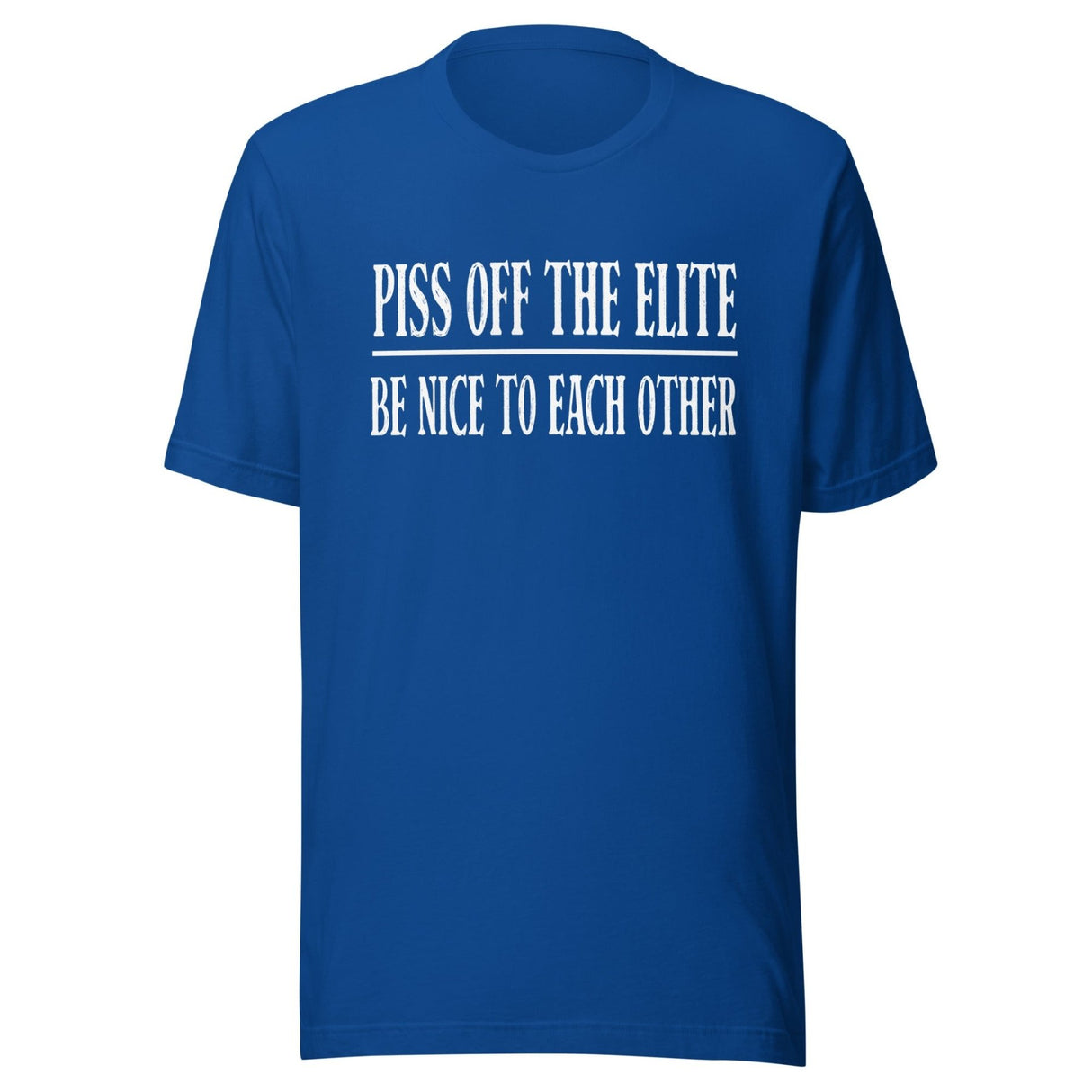Piss Off The Elite Be Nice To Each Other Shirt
