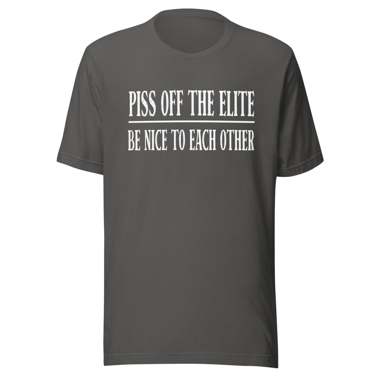 Piss Off The Elite Be Nice To Each Other Shirt
