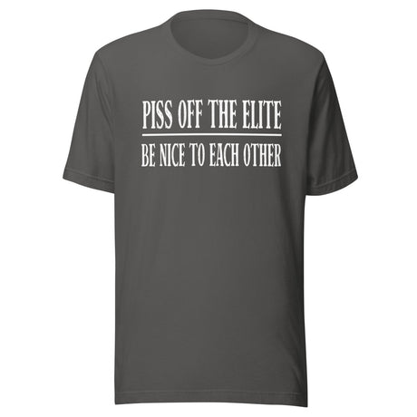 Piss Off The Elite Be Nice To Each Other Shirt