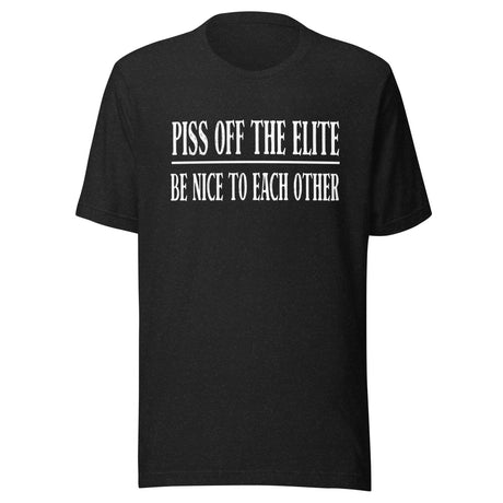 Piss Off The Elite Be Nice To Each Other Shirt